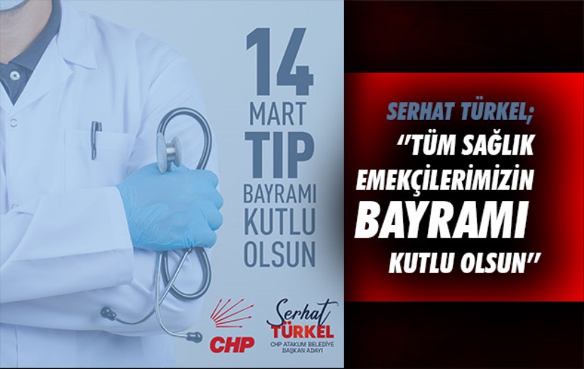Serhat Türkel; ''Tüm sağlık emekçilerimizin bayramı kutlu olsun''