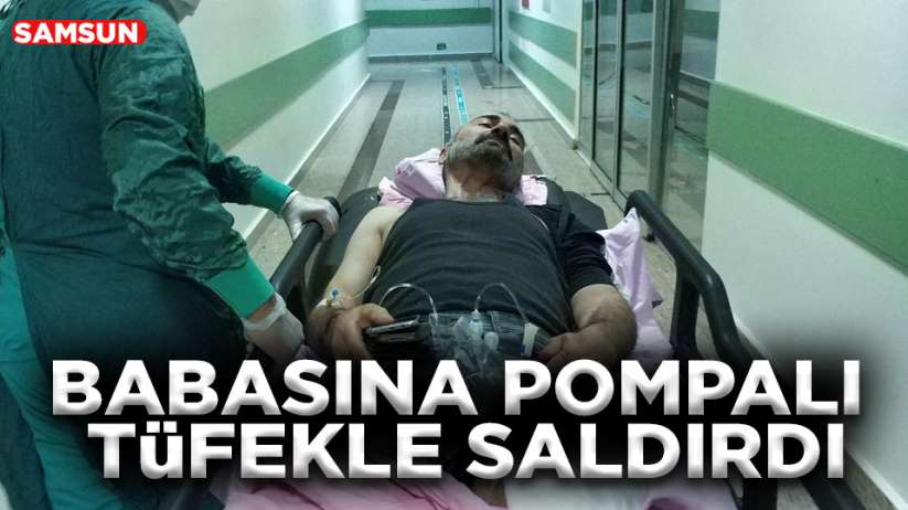 Samsun'da genç babasına pompalı tüfekle saldırdı