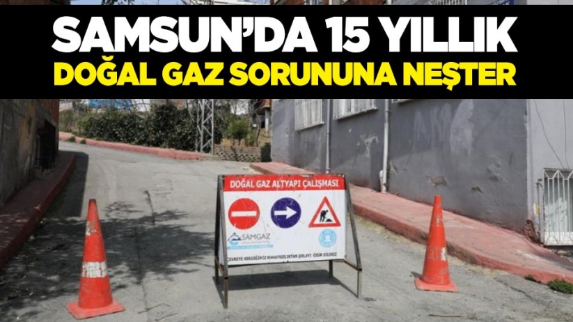 Samsun'da 15 yıllık doğal gaz sorununa neşter