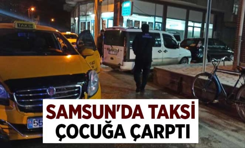 Samsun'da taksi çocuğa çarptı