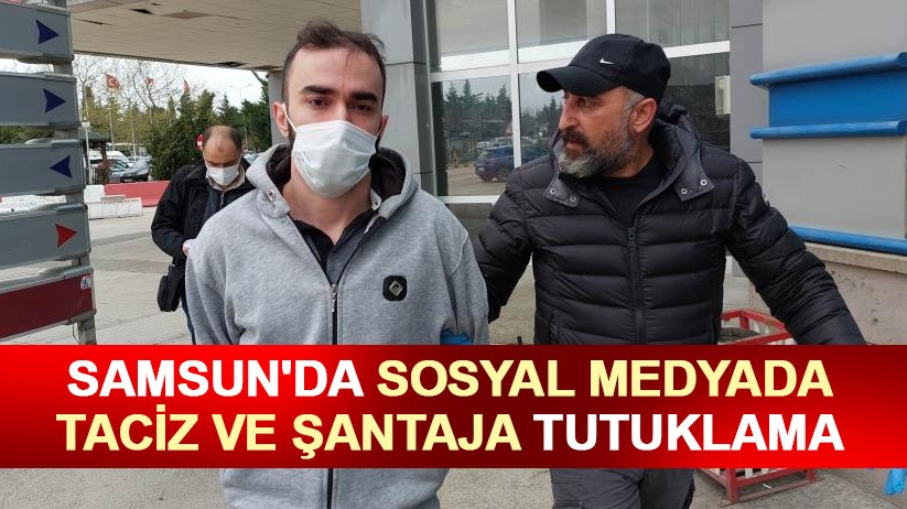 Samsun'da sosyal medyada taciz ve şantaja tutuklama