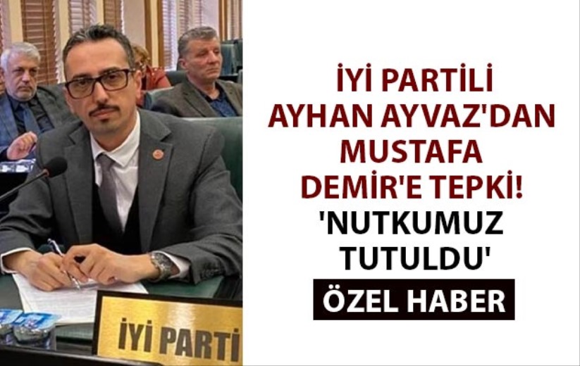 İYİ Partili Ayhan Ayvaz'dan Mustafa Demir'e tepki! ' Nutkumuz tutuldu'