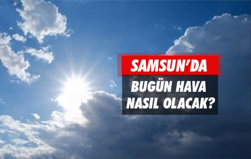 Samsun'da bugün hava durumu - 14 Nisan Pazar Samsun hava durumu