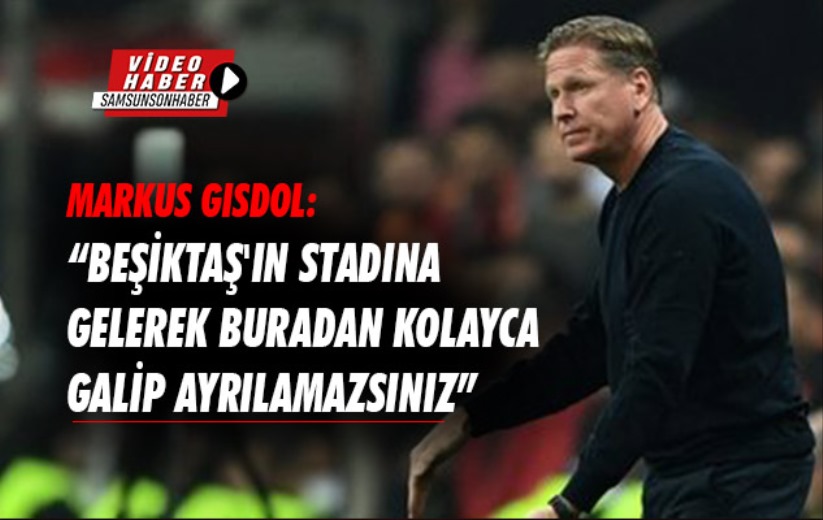Markus Gisdol: 'Beşiktaş'ın stadına gelerek buradan kolayca galip ayrılamazsınız'