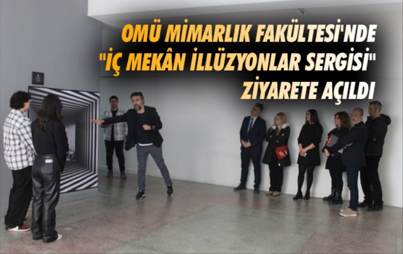 OMÜ Mimarlık Fakültesi'nde 'İç Mekân İllüzyonlar Sergisi' Ziyarete Açıldı