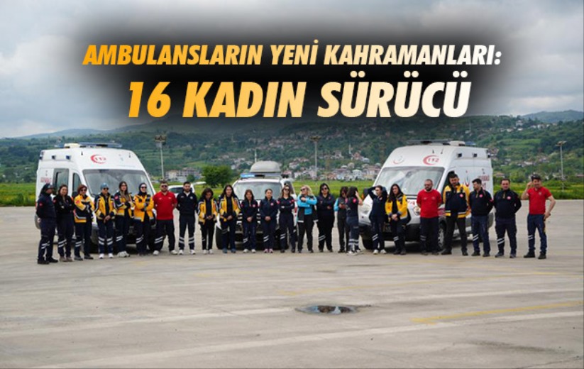 Samsun'da ambulansların yeni kahramanları: 16 kadın sürücü