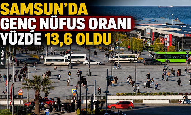 Samsun'da genç nüfus oranı yüzde 13,6 oldu