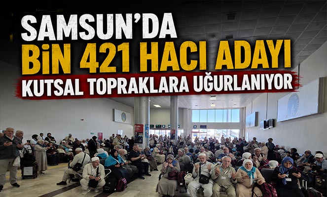 Samsun'da bin 421 hacı adayı kutsal topraklara uğurlanıyor