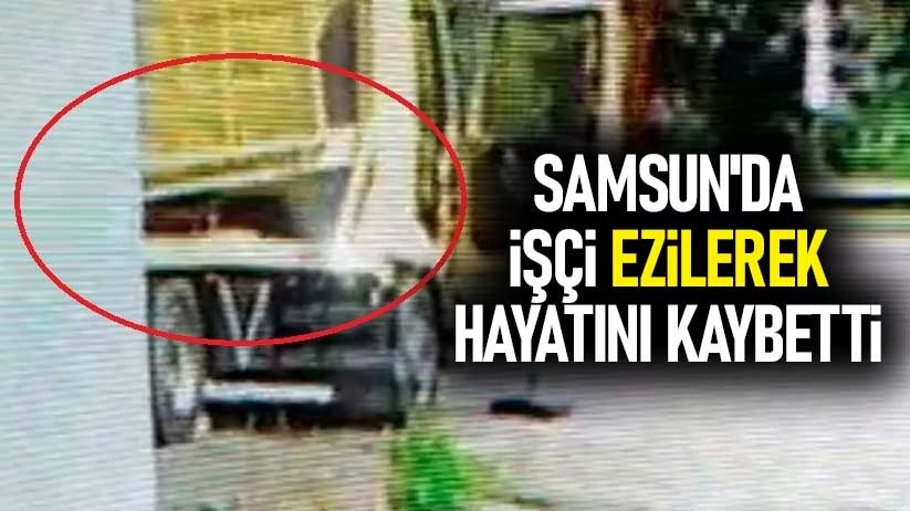 Samsun'da işçi ezilerek hayatını kaybetti
