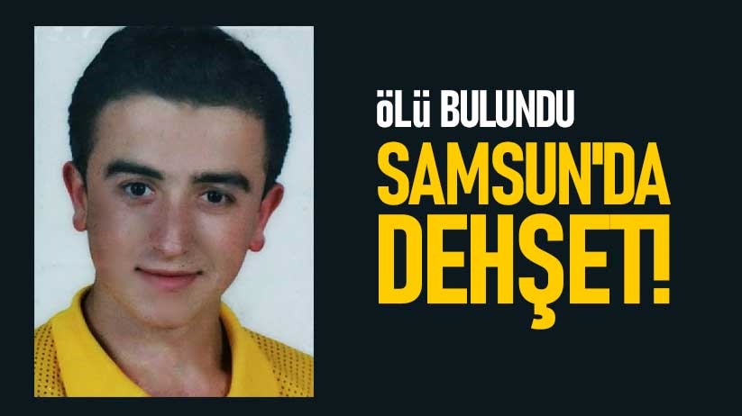 Samsun'da dehşet! Ölü bulundu