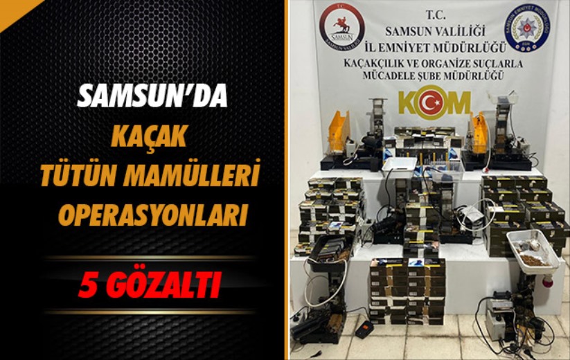 Samsun'da kaçak tütün mamülleri operasyonları: 5 gözaltı