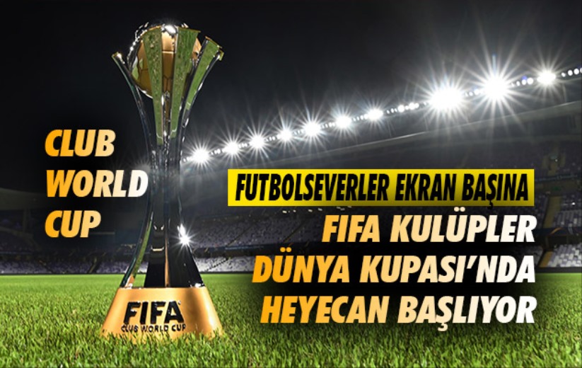 FIFA Kulüpler Dünya Kupası'nda heyecan başlıyor