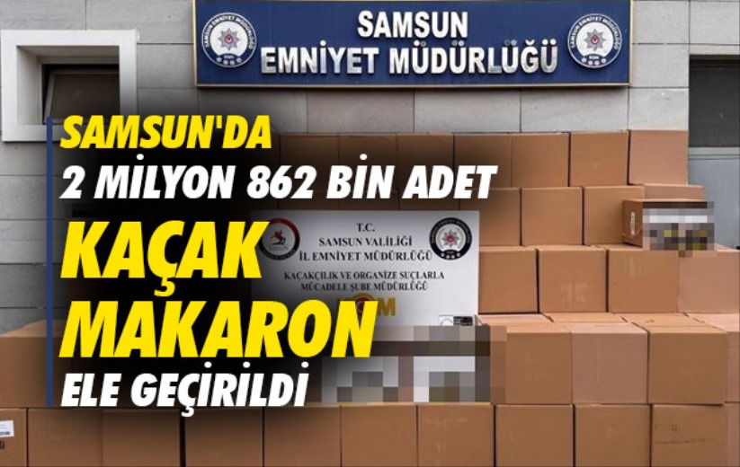 Samsun'da 2 milyon 862 bin adet kaçak makaron ele geçirildi