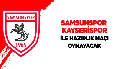 Samsunspor -Kayserispor ile hazırlık maçı oynayacak