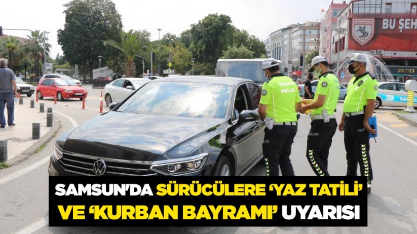  Samsun'da sürücülere 'yaz tatili' ve 'Kurban Bayramı' uyarısı