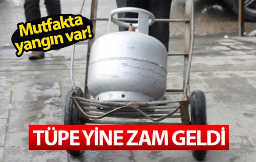 Mutfakta yangın var! Tüpe yine zam geldi!