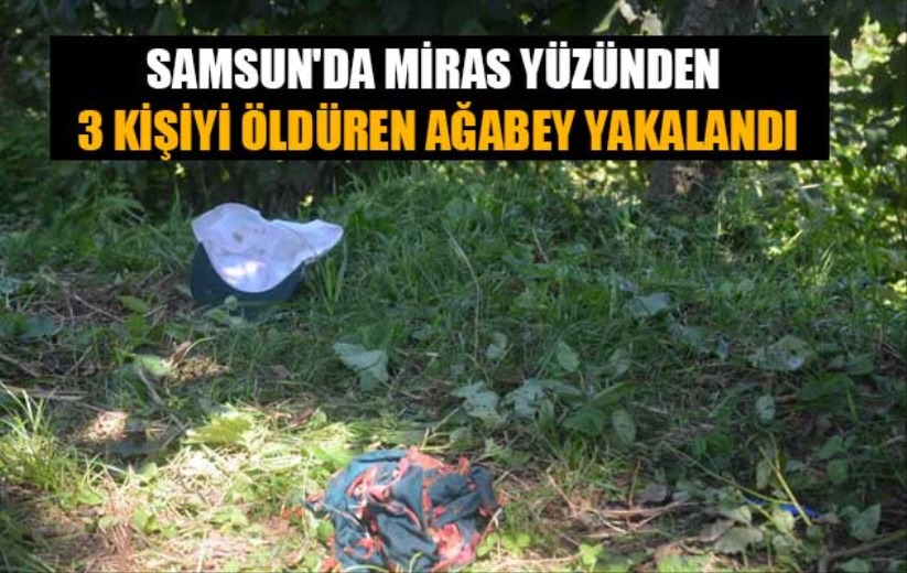 Samsun'da miras yüzünden 3 kişiyi öldüren ağabey yakalandı