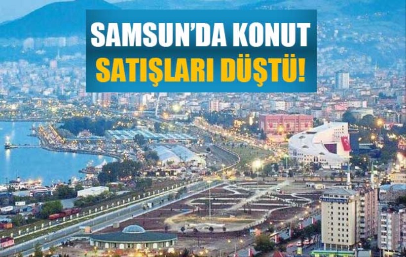 Samsun'da konut satışları düştü!