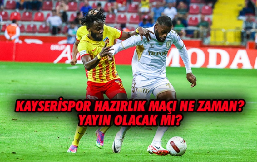 Kayserispor Hazırlık Maçı Ne Zaman? Yayın Olacak Mı?