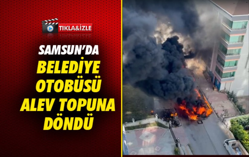Samsun'da belediye otobüsü alev topuna döndü. 
