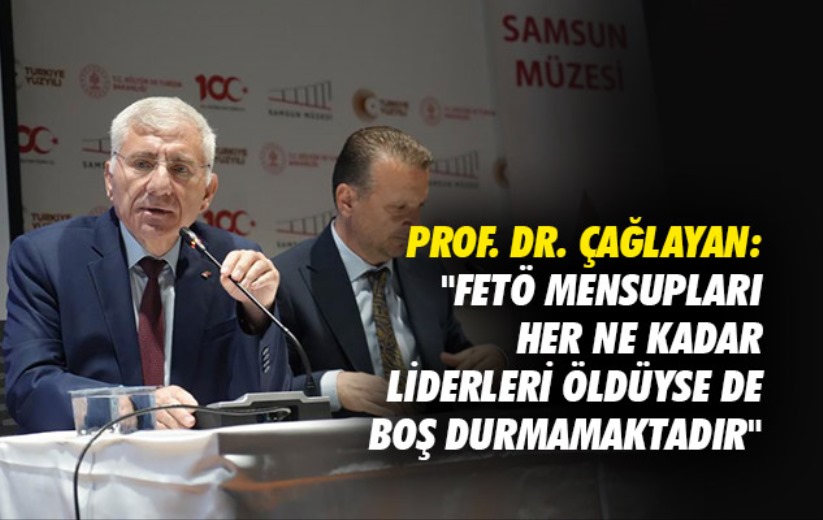 Prof. Dr. Çağlayan: 'FETÖ mensupları liderleri öldüyse de boş durmamaktadır'
