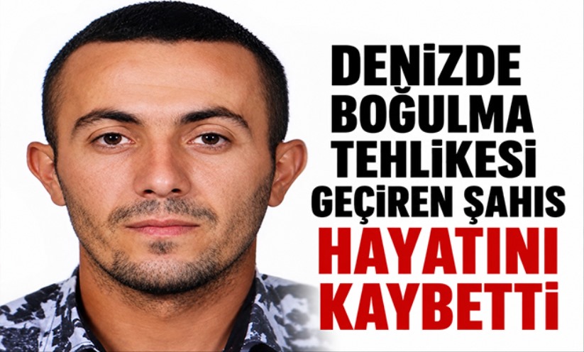 Denizde boğulma tehlikesi geçiren şahıs hayatını kaybetti