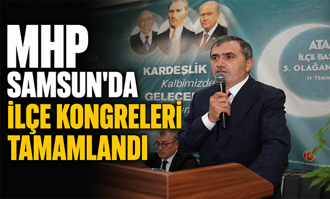 MHP Samsun'da ilçe kongreleri tamamlandı
