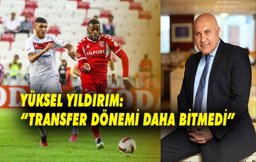 Yüksel Yıldırım: 'Transfer dönemi daha bitmedi'