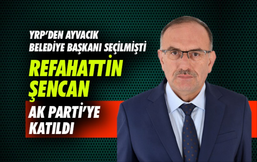 Ayvacık Belediye Başkanı Refahattin Şencan AK Parti'ye katıldı