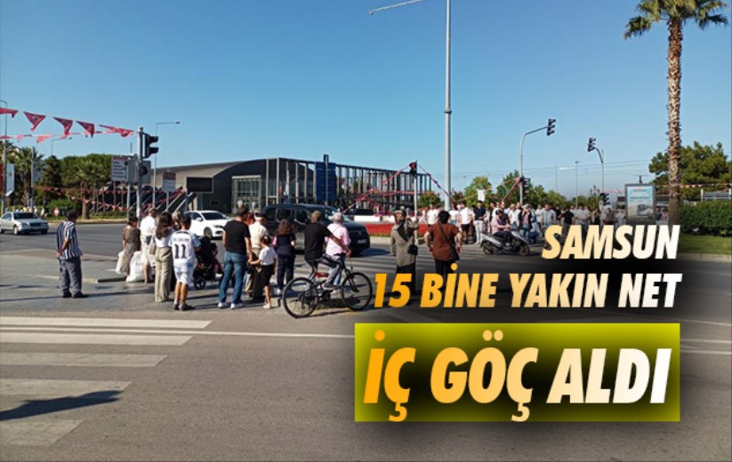 Samsun 15 bine yakın net iç göç aldı