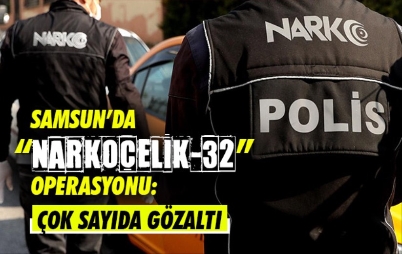 Samsun'da 'Narkoçelik-32' operasyonu: Çok sayıda gözaltı