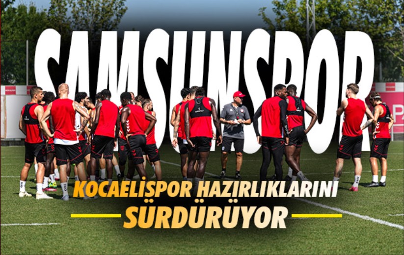 Samsunspor, Kocaelispor hazırlıklarını sürdürüyor