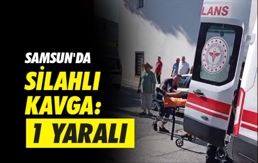 Samsun'da silahlı kavga: 1 yaralı