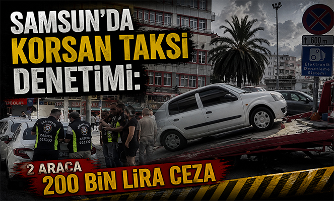 Samsun'da korsan taksi denetimi: 2 araca 200 bin lira ceza