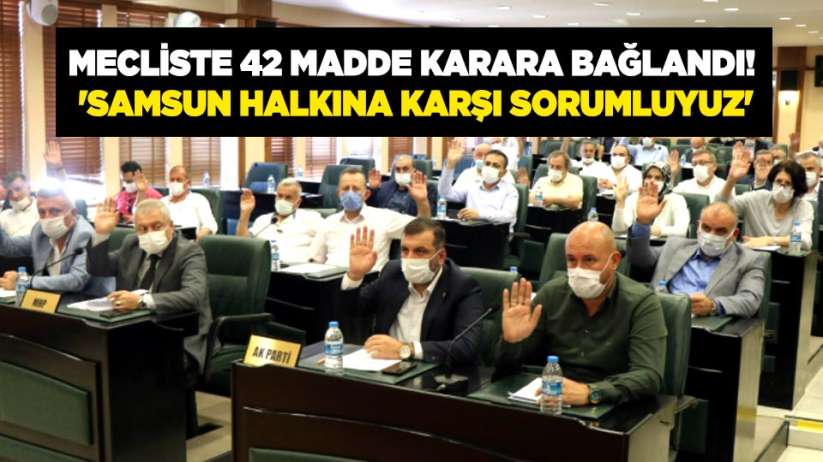 Mecliste 42 madde karara bağlandı! 'Samsun halkına karşı sorumluyuz'