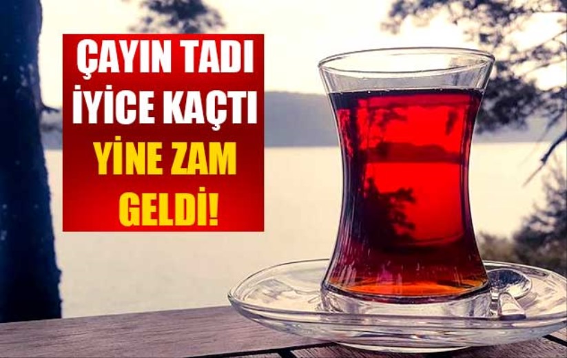 Çayın tadı iyice kaçtı yine zam geldi!