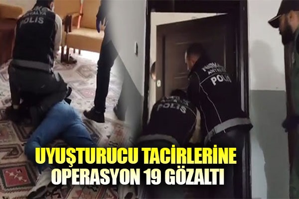 Uyuşturucu tacirlerine operasyon: 19 gözaltı