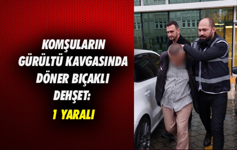 Samsun'da komşuların gürültü kavgasında döner bıçaklı dehşet: 1 yaralı