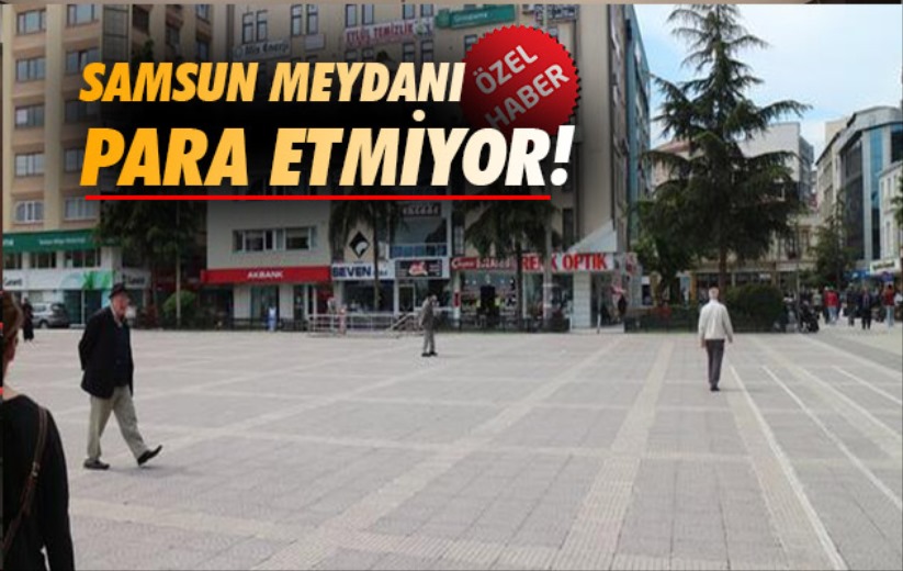 Samsun meydanı para etmiyor!