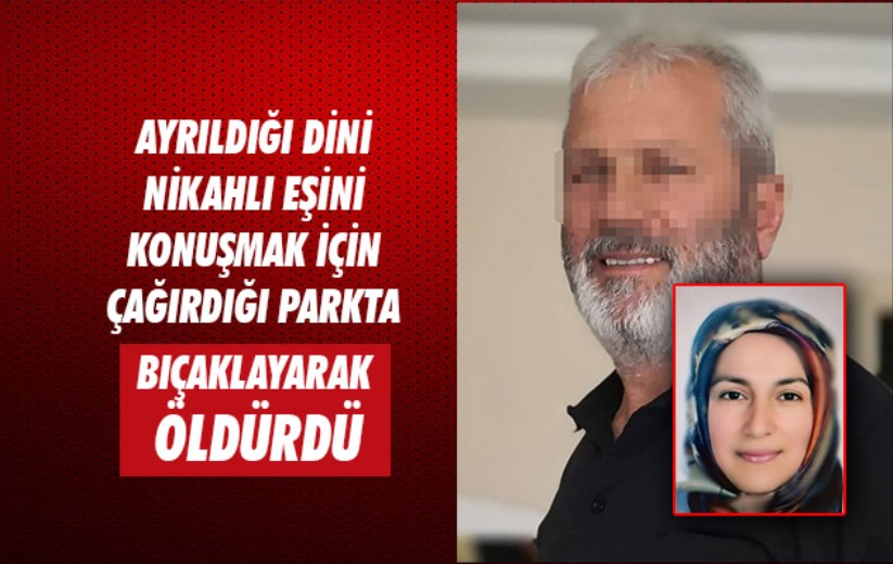 Samsun'da ayrıldığı dini nikahlı eşini konuşmak için çağırdığı parkta bıçaklayarak öldürdü