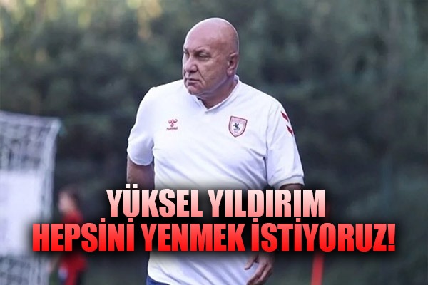 Yüksel Yıldırım: Hepsini Yenmek İstiyoruz!