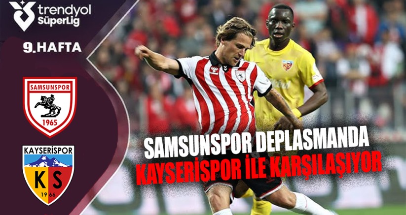 Samsunspor Deplasmanda Kayserispor ile Karşılaşıyor