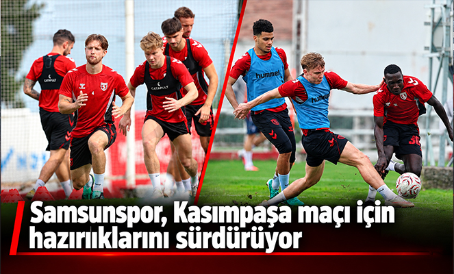 Samsunspor, Kasımpaşa maçı için hazırlıklarını sürdürüyor