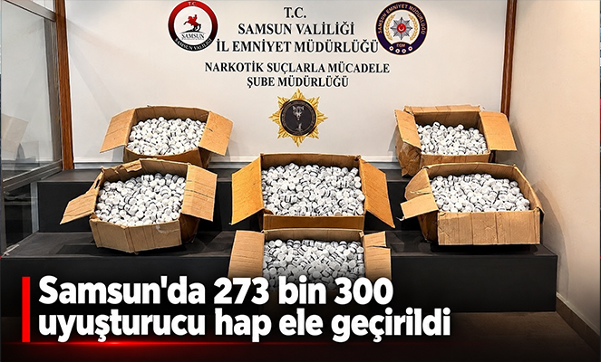Samsun'da 273 bin 300 uyuşturucu hap ele geçirildi