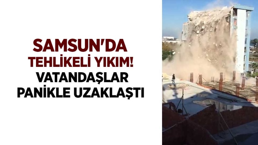 Samsun'da tehlikeli yıkım! Vatandaşlar panikle uzaklaştı