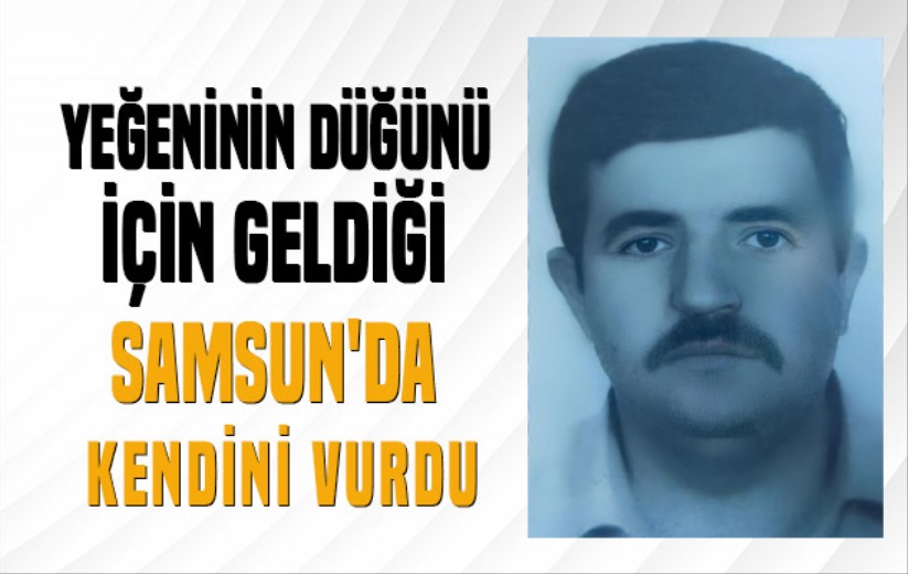 Yeğeninin düğünü için geldiği Samsun'da kendini vurdu