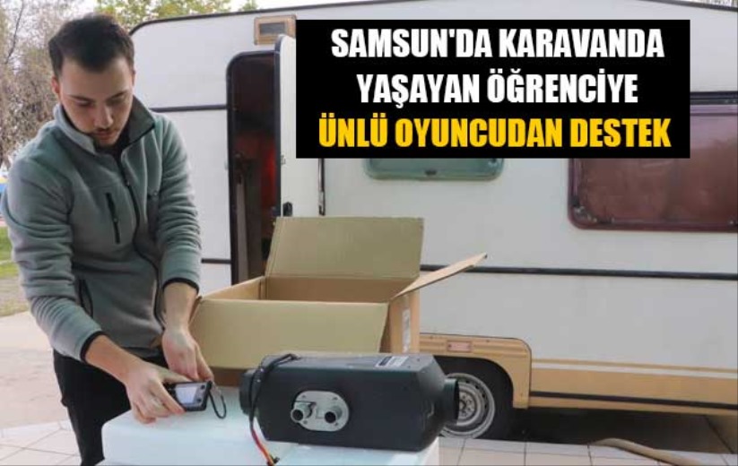 Samsun'da karavanda yaşayan öğrenciye ünlü oyuncudan destek 