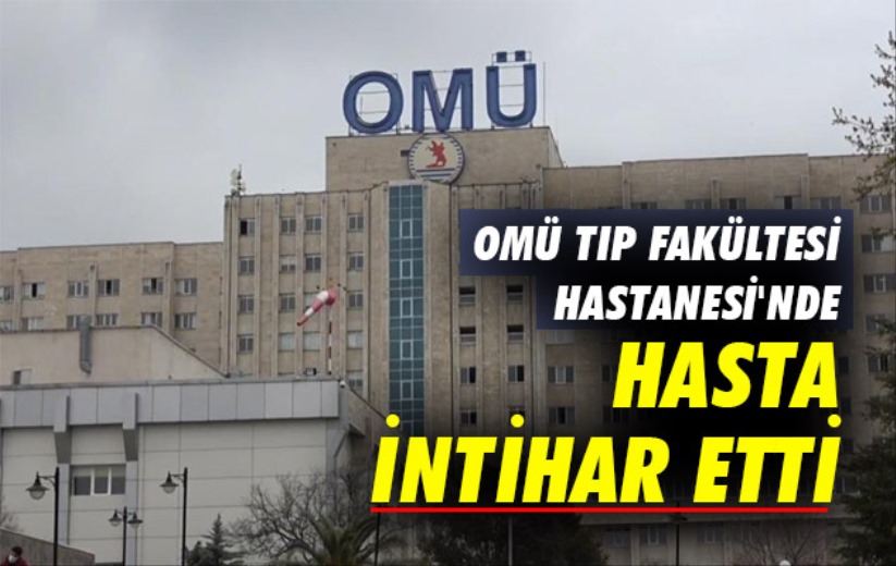 Samsun OMÜ Tıp Fakültesi Hastanesi'nde hasta intihar etti