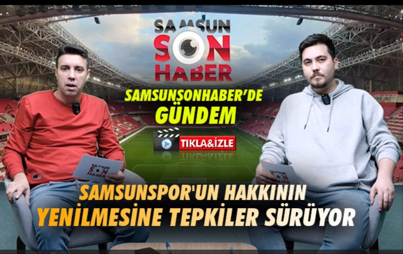 Samsunsonhaber'de Gündem: Samsunspor'un hakkının yenilmesine tepki!