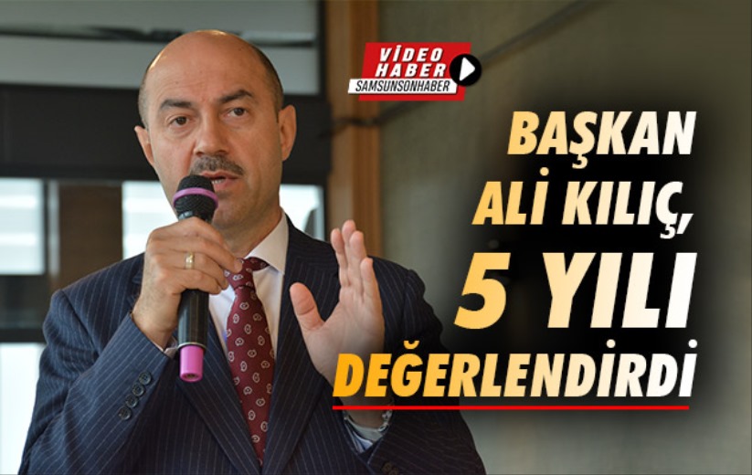 Başkan Ali Kılıç, görevdeki 5 yılı değerlendirdi